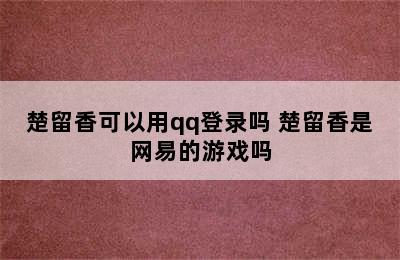 楚留香可以用qq登录吗 楚留香是网易的游戏吗